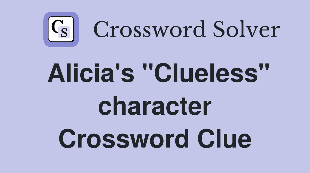 Alicia's "Clueless" character Crossword Clue Answers Crossword Solver